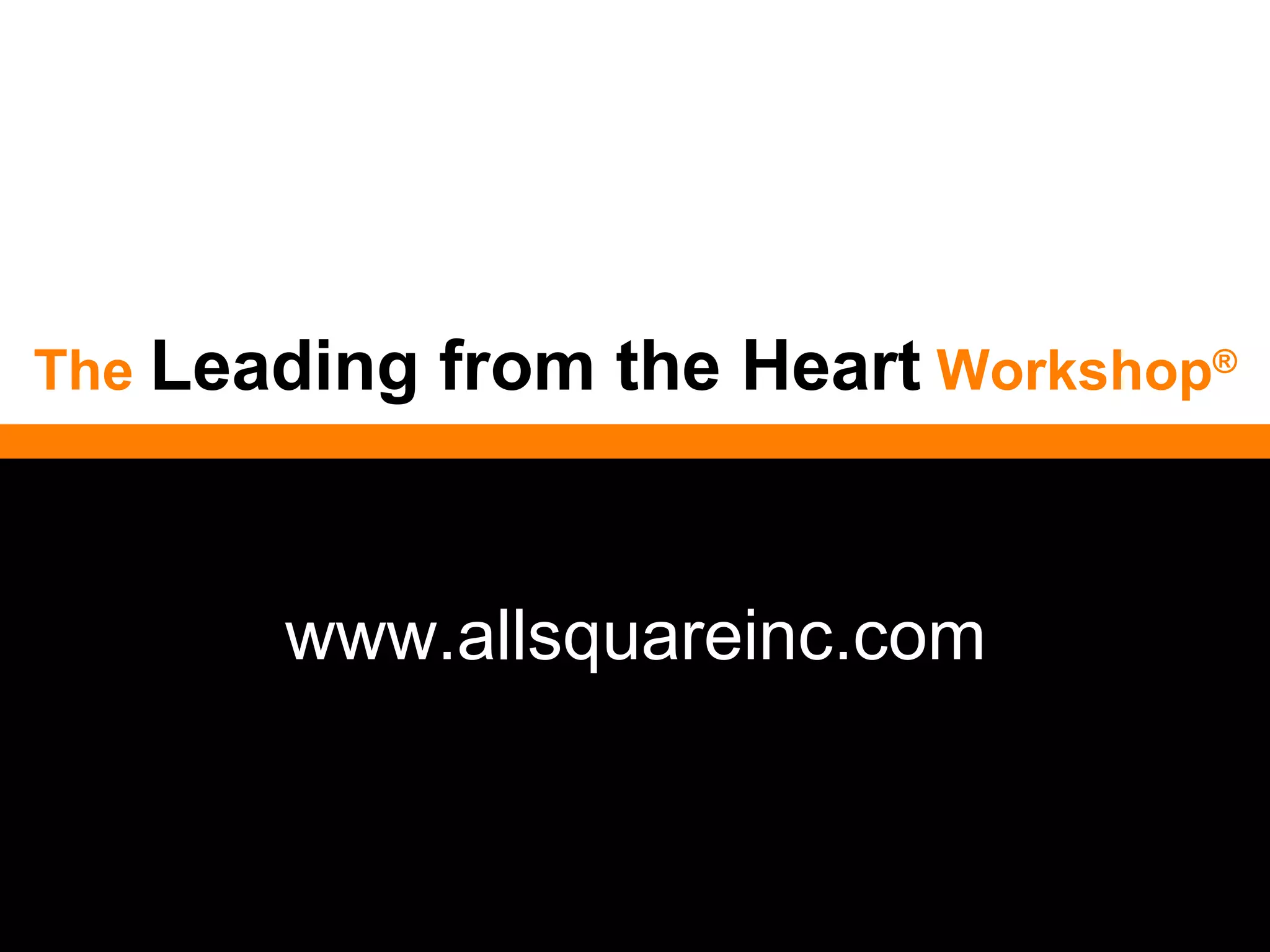The   Leading from the Heart   Workshop ® www.allsquareinc.com 
