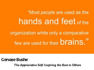 “ Most people are used as the  hands and feet  of the organization while only a comparative   few are used for their  brai...