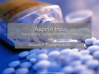 Aspirin Inc. The Cure For The Common Headache Investor Presentation 