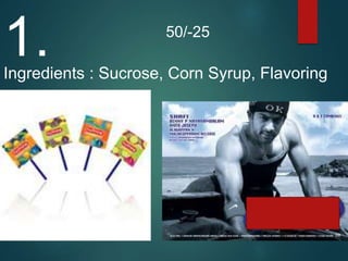 1.Ingredients : Sucrose, Corn Syrup, Flavoring
50/-25
 