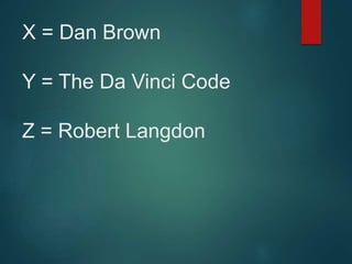 X = Dan Brown
Y = The Da Vinci Code
Z = Robert Langdon
 