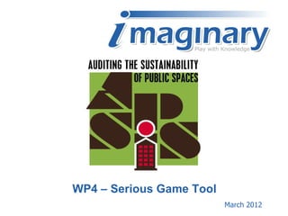 WP4 – Serious Game Tool
                          March 2012
 
