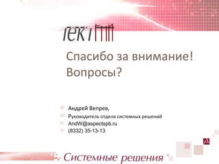 Спасибо за внимание!
    Вопросы?

   Андрей Вепрев,
   Руководитель отдела системных решений
   AndW@aspectspb.ru
   (8332) 35-13-13
 