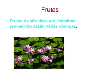 Frutas Frutas As são ricas em vitaminas, prevenindo assim várias doenças . 