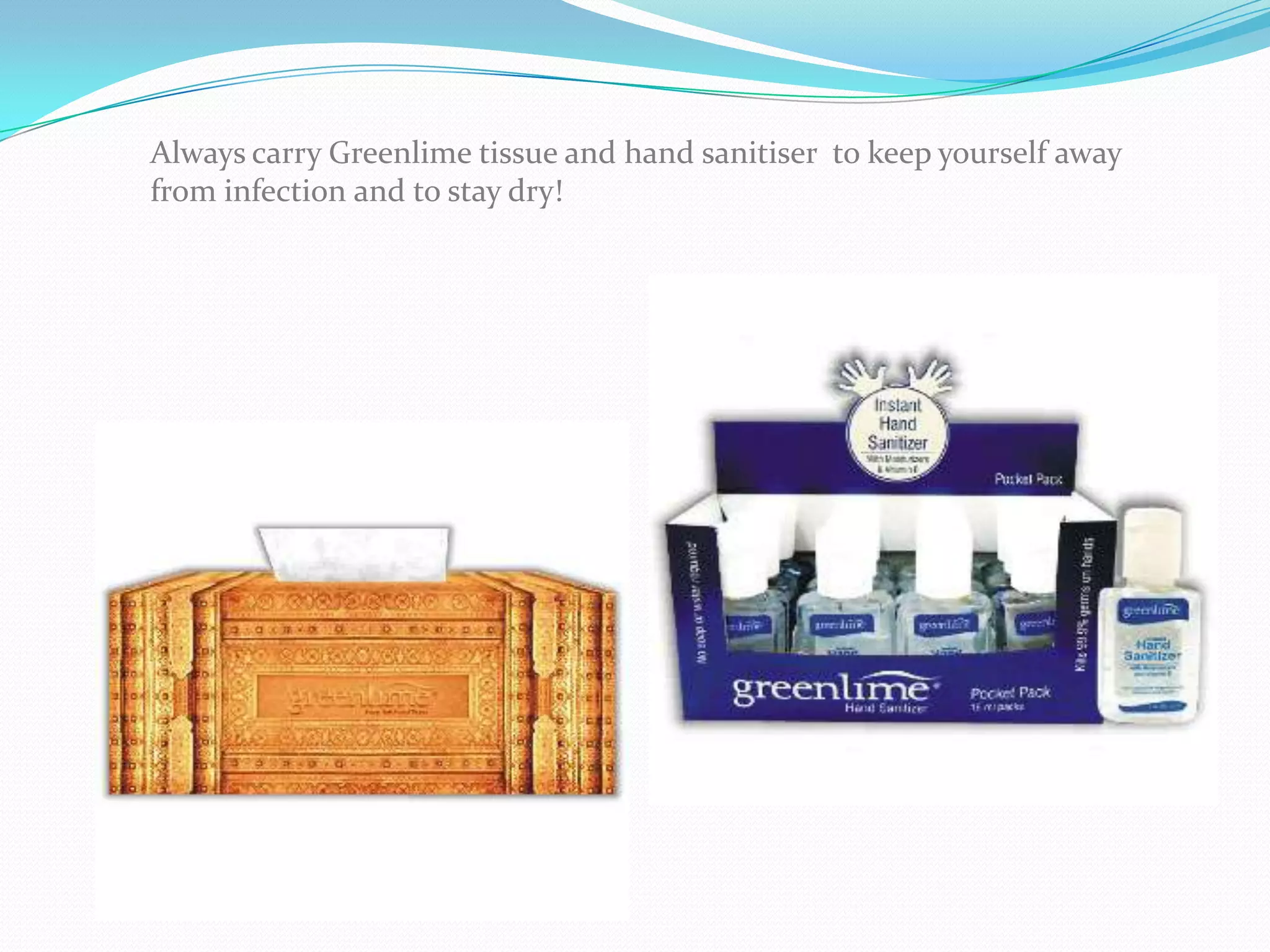 Always carry Greenlime tissue and hand sanitiser to keep yourself away
from infection and to stay dry!
 