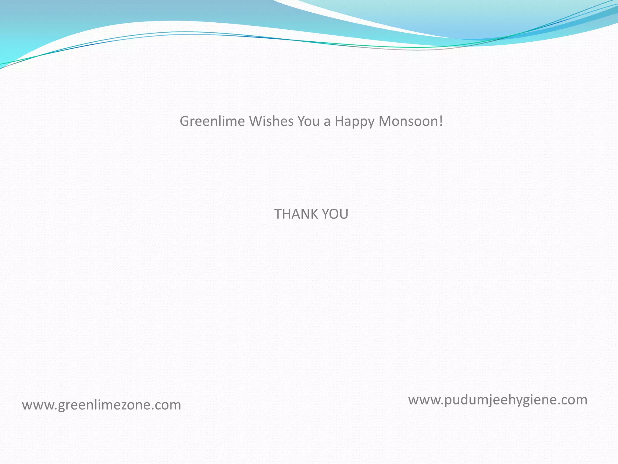 Greenlime Wishes You a Happy Monsoon!




                                 THANK YOU




www.greenlimezone.com                               www.pudumjeehygiene.com
 