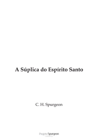 A Súplica do Espírito Santo 
C. H. Spurgeon 
 