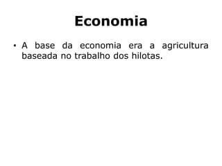 Economia
• A base da economia era a agricultura
baseada no trabalho dos hilotas.
 