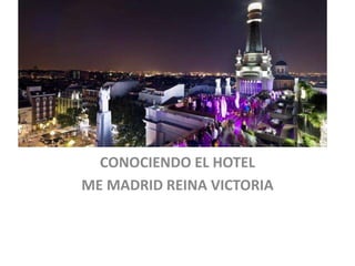 Álbum de fotografías 
CONOCIENDO EL HOTEL 
ME MADRID REINA VICTORIA 
 