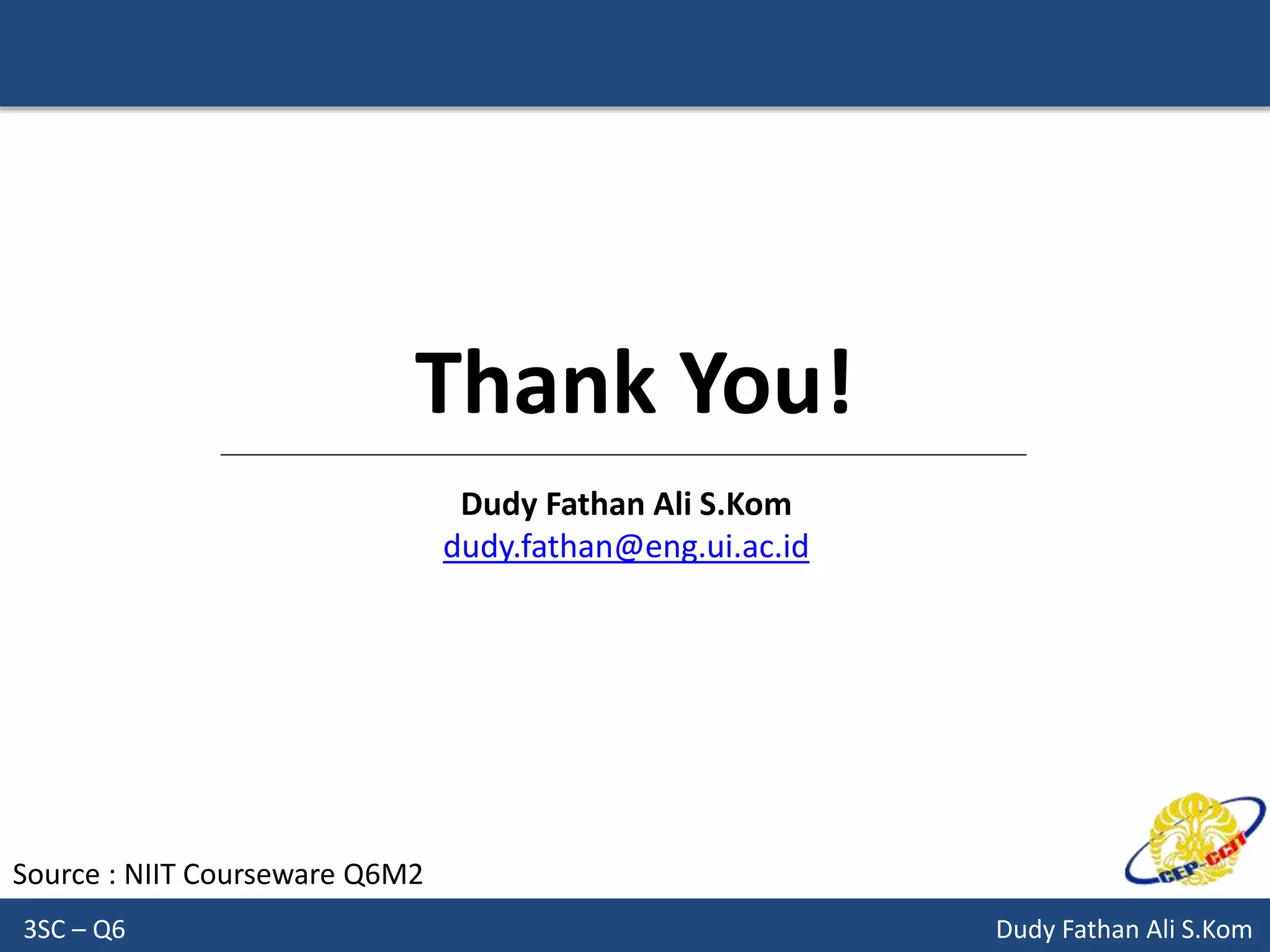 3SC – Q6 Dudy Fathan Ali S.Kom
Thank You!
Dudy Fathan Ali S.Kom
dudy.fathan@eng.ui.ac.id
Source : NIIT Courseware Q6M2
 