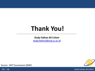 3SC – Q6 Dudy Fathan Ali S.Kom
Thank You!
Dudy Fathan Ali S.Kom
dudy.fathan@eng.ui.ac.id
Source : NIIT Courseware Q6M2
 