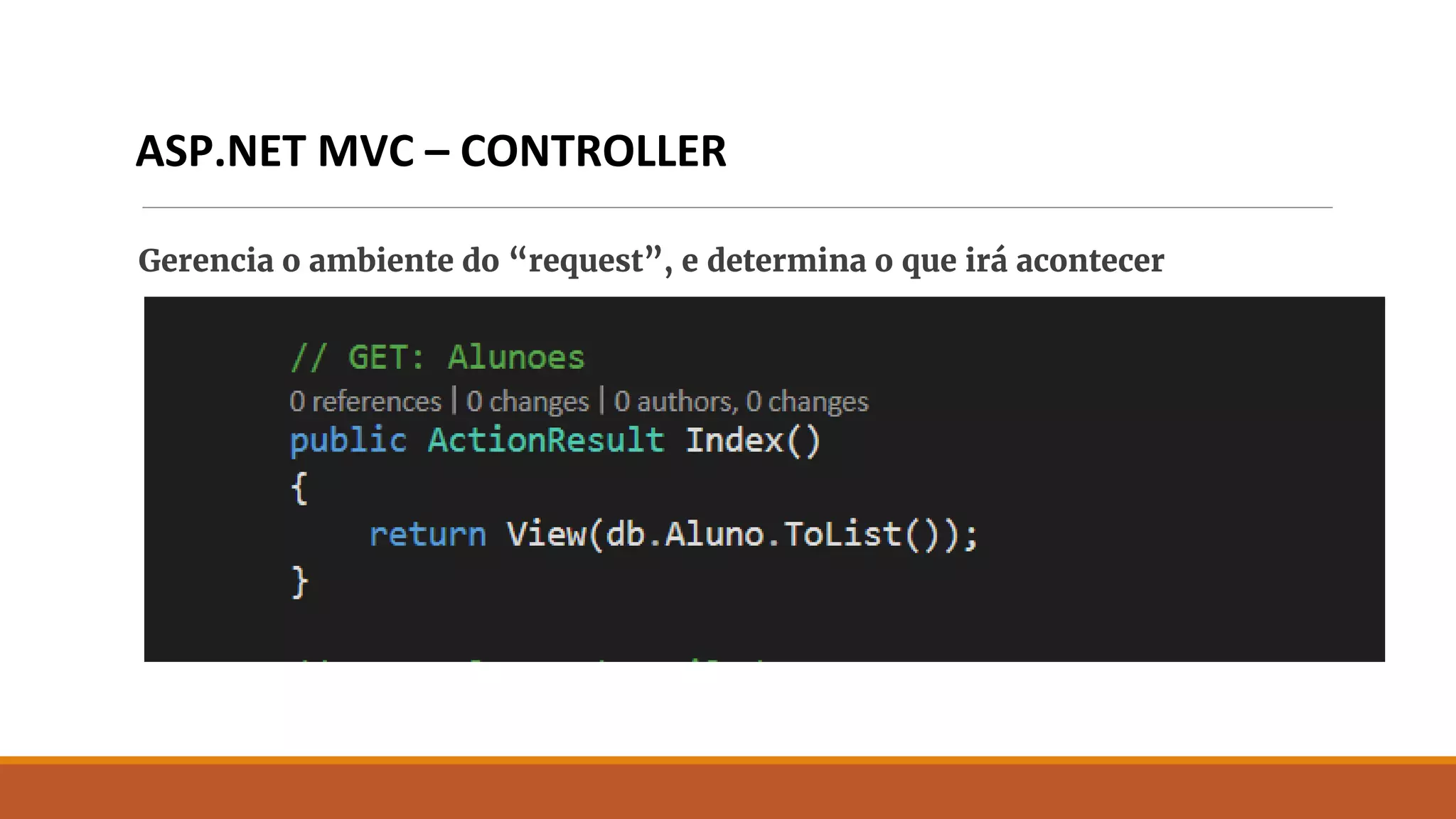 ASP.NET MVC – CONTROLLER
Gerencia o ambiente do “request”, e determina o que irá acontecer
 