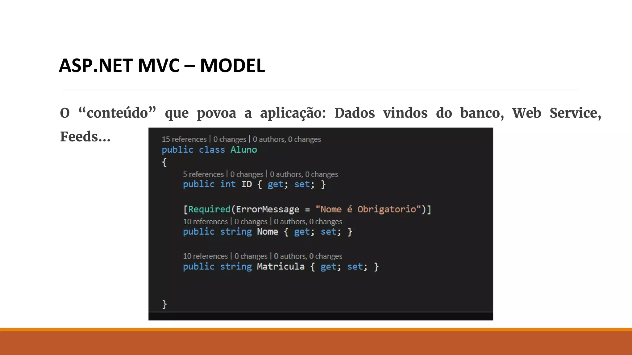 ASP.NET MVC – MODEL
O “conteúdo” que povoa a aplicação: Dados vindos do banco, Web Service,
Feeds...
 