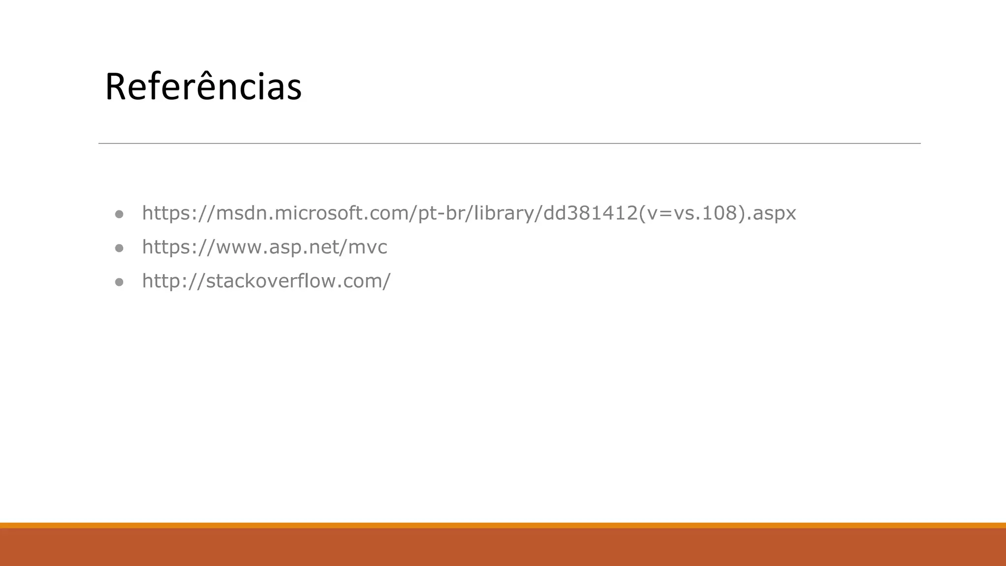 Referências
● https://msdn.microsoft.com/pt-br/library/dd381412(v=vs.108).aspx
● https://www.asp.net/mvc
● http://stackoverflow.com/
 