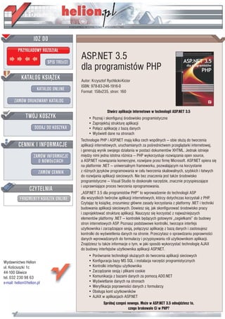 ASP.NET 3.5
                           dla programistów PHP
                           Autor: Krzysztof Rychlicki-Kicior
                           ISBN: 978-83-246-1916-0
                           Format: 158x235, stron: 160



                                              Stwórz aplikacje internetowe w technologii ASP.NET 3.5
                                • Poznaj i skonfiguruj œrodowisko programistyczne
                                • Zaprojektuj strukturê aplikacji
                                • Po³¹cz aplikacjê z baz¹ danych
                                • Wyœwietl dane na stronach
                           Technologie PHP i ASP.NET maj¹ kilka cech wspólnych — obie s³u¿¹ do tworzenia
                           aplikacji internetowych, uruchamianych za poœrednictwem przegl¹darki internetowej,
                           i generuj¹ wynik swojego dzia³ania w postaci dokumentów XHTML. Jednak istnieje
                           miêdzy nimi jedna istotna ró¿nica — PHP wykorzystuje rozwi¹zania open source,
                           a ASP.NET rozwi¹zania komercyjne, rozwijane przez firmê Microsoft. ASP.NET opiera siê
                           na platformie .NET — uniwersalnym frameworku, pozwalaj¹cym na korzystanie
                           z ró¿nych jêzyków programowania w celu tworzenia skalowalnych, szybkich i ³atwych
                           do rozwijania aplikacji sieciowych. Nie bez znaczenia jest tak¿e œrodowisko
                           programistyczne — Visual Studio to doskona³e narzêdzie, znacznie przyspieszaj¹ce
                           i usprawniaj¹ce proces tworzenia oprogramowania.
                           „ASP.NET 3.5 dla programistów PHP” to wprowadzenie do technologii ASP
                           dla wszystkich twórców aplikacji internetowych, którzy dotychczas korzystali z PHP.
                           Czytaj¹c tê ksi¹¿kê, zrozumiesz g³ówne zasady korzystania z platformy .NET i techniki
                           budowania aplikacji sieciowych. Dowiesz siê, jak skonfigurowaæ œrodowisko pracy
                           i zaprojektowaæ strukturê aplikacji. Nauczysz siê korzystaæ z najwa¿niejszych
                           elementów platformy .NET — kontrolek bêd¹cych gotowymi „cegie³kami” do budowy
                           stron internetowych ASP. Poznasz podstawowe kontrolki, tworz¹ce interfejs
                           u¿ytkownika i zarz¹dzaj¹ce sesj¹, po³¹czysz aplikacjê z baz¹ danych i zastosujesz
                           kontrolki do wyœwietlenia danych na stronie. Przeczytasz o sprawdzaniu poprawnoœci
                           danych wprowadzanych do formularzy i przypisywaniu ról u¿ytkownikom aplikacji.
                           Znajdziesz tu tak¿e informacje o tym, w jaki sposób wykorzystaæ technologiê AJAX
                           do budowy interfejsów u¿ytkownika aplikacji ASP.NET.
                                • Porównanie technologii s³u¿¹cych do tworzenia aplikacji sieciowych
Wydawnictwo Helion              • Konfiguracja bazy MS SQL i instalacja narzêdzi programistycznych
ul. Koœciuszki 1c               • Kontrolki interfejsu u¿ytkownika
44-100 Gliwice                  • Zarz¹dzanie sesj¹ i plikami cookie
tel. 032 230 98 63              • Komunikacja z bazami danych za pomoc¹ ADO.NET
e-mail: helion@helion.pl        • Wyœwietlanie danych na stronach
                                • Weryfikacja poprawnoœci danych z formularzy
                                • Obs³uga kont u¿ytkowników
                                • AJAX w aplikacjach ASP.NET
                                           Spróbuj czegoœ nowego. Mo¿e w ASP.NET 3.5 odnajdziesz to,
                                                           czego brakowa³o Ci w PHP?
 