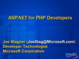 ASP.NET for PHP Developers Joe Stagner ( [email_address] ) Developer Technologist  Microsoft Corporation 