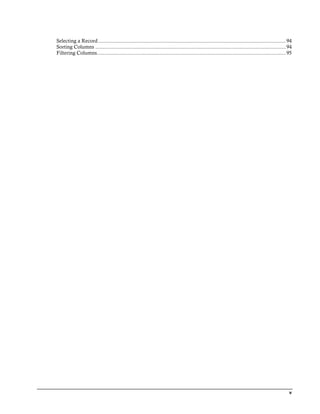 Selecting a Record ..................................................................................................................................94
Sorting Columns ....................................................................................................................................94
Filtering Columns...................................................................................................................................95




                                                                                                                                                     v
 