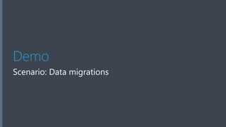 Demo
Scenario: Data migrations
 