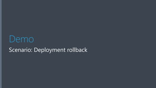 Demo
Scenario: Deployment rollback
 