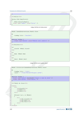 C AMADA DE A PRESENTAÇÃO
8
9
10
11
12
13
14
15
16

122

}
< h2 > Editar </ h2 >
@using ( Html . BeginForm () )
{
@Html . EditorForModel ()
< input type = " submit " value = " Enviar " / >
}
Código CSHTML 6.59: Editar.cshtml

1
2
3
4
5
6
7
8
9
10
11
12
13
14
15
16
17
18
19
20
21
22
23

@model CamadaDeApresentacao . Models . Aluno
@{
ViewBag . Title = " Detalhes " ;
}
@section Toolbar {
< input type = " button " value = " Remover este cadastro " / >
}
< h2 > Detalhes </ h2 >
<p >
AlunoID : @Model . AlunoID
</ p >
<p >
Nome : @Model . Nome
</ p >
<p >
Email : @Model . Email
</ p >
Código CSHTML 6.60: Detalhes.cshtml

1
2
3
4
5
6
7
8
9
10
11
12
13
14
15
16
17
18
19
20
21
22
23
24
25
26
27
28
29
30

@model ICollection < CamadaDeApresentacao . Models . Aluno >
@{
ViewBag . Title = " Lista " ;
Layout = " ~/ Views / Shared / K19Layout . cshtml " ;
}
@section Toolbar {
< input type = " search " placeholder = " Digite o nome do aluno " / >
< input type = " button " value = " Buscar " / >
}
< h2 > Tabela de Aluno </ h2 >
< table >
< tr >
< th > AlunoID </ th >
< th > Nome </ th >
< th > Email </ th >
</ tr >
@foreach ( var a in @Model )
{
< tr >
< td > @a . AlunoID </ td >
< td > @a . Nome </ td >
< td > @a . Email </ td >
</ tr >
}
</ table >

122

www.k19.com.br

 