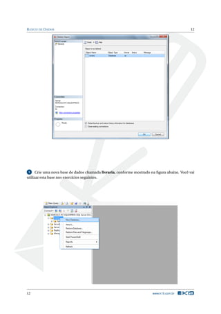 B ANCO DE D ADOS

12

Crie uma nova base de dados chamada livraria, conforme mostrado na ﬁgura abaixo. Você vai
utilizar esta base nos exercícios seguintes.
3

12

www.k19.com.br

 