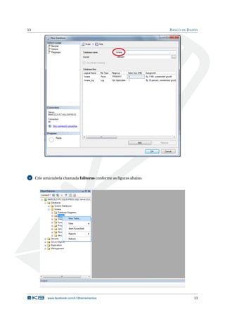 13

4

B ANCO DE D ADOS

Crie uma tabela chamada Editoras conforme as ﬁguras abaixo.

www.facebook.com/k19treinamentos

13

 