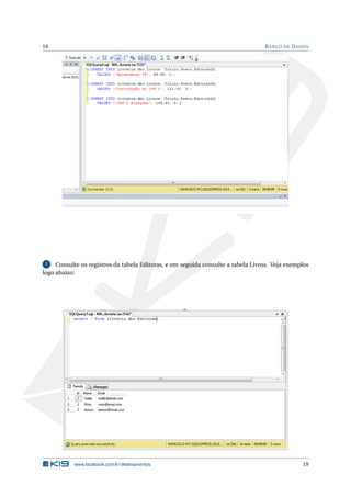 19

B ANCO DE D ADOS

Consulte os registros da tabela Editoras, e em seguida consulte a tabela Livros. Veja exemplos
logo abaixo:
7

www.facebook.com/k19treinamentos

19

 