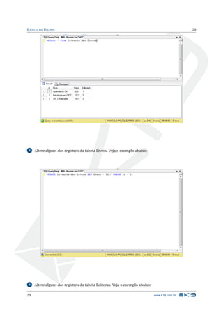 B ANCO DE D ADOS

8

Altere alguns dos registros da tabela Livros. Veja o exemplo abaixo:

9

20

Altere alguns dos registros da tabela Editoras. Veja o exemplo abaixo:

20

www.k19.com.br

 