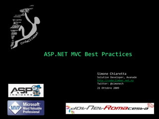 ASP.NET MVC Best Practices Simone ChiarettaSolution Developer, Avanade http://codeclimber.net.nz Twitter: @simonech 21 Ottobre 2009 
