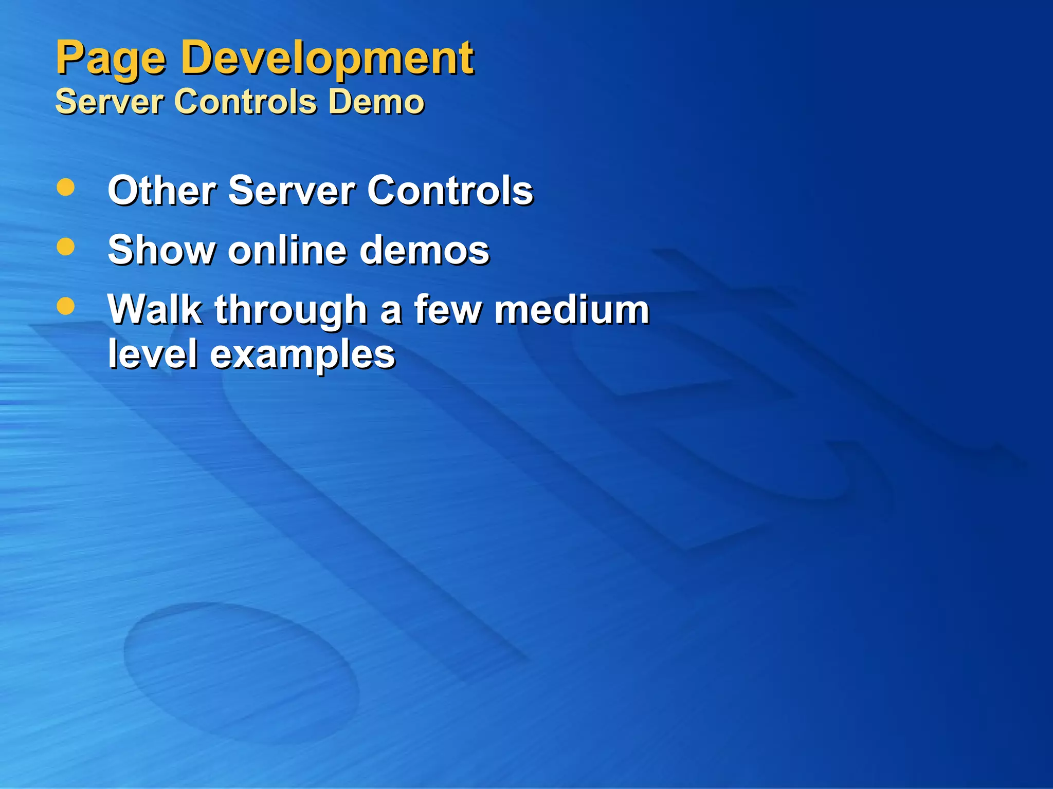 Page Development Server Controls Demo Other Server Controls Show online demos Walk through a few medium level examples 