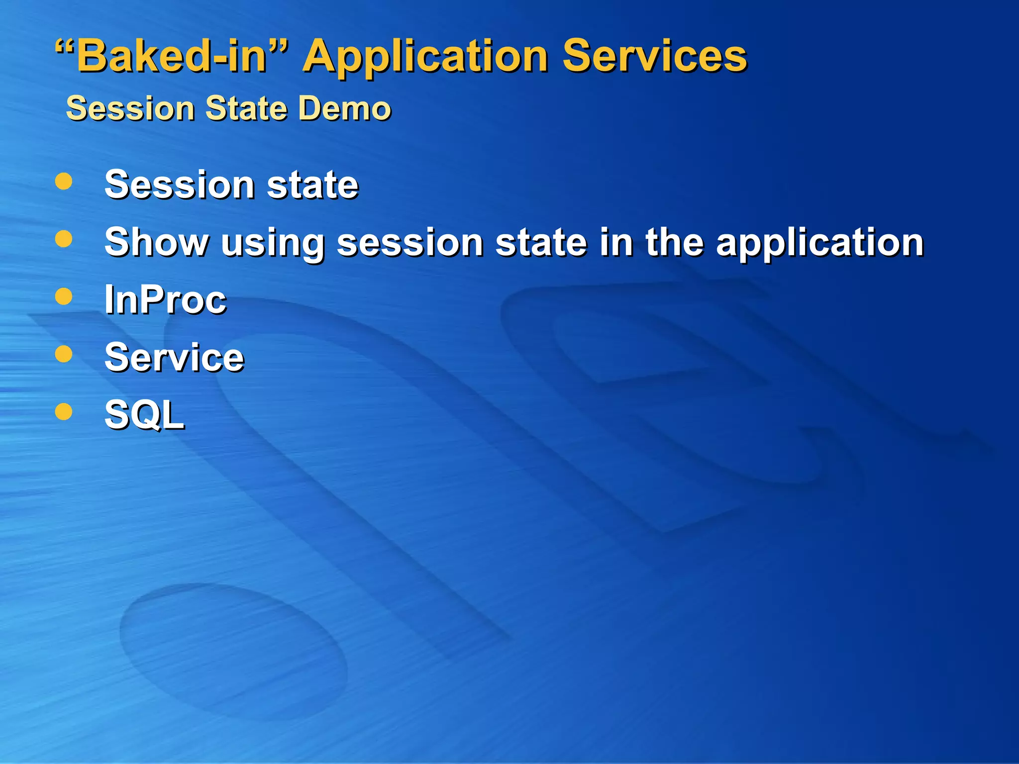 “Baked-in” Application Services Session State Demo Session state Show using session state in the application InProc Service SQL 