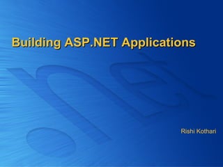 Building ASP.NET Applications Rishi Kothari 