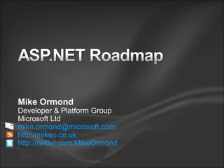 Mike Ormond
Developer & Platform Group
Microsoft Ltd
mike.ormond@microsoft.com
http://mikeo.co.uk
http://twitter.com/MikeOrmond
 