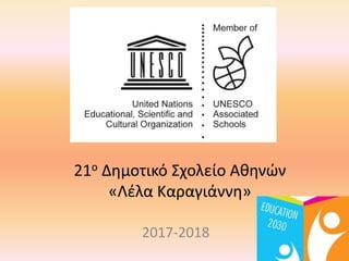 21ο Δημοτικό Σχολείο Αθηνών
«Λέλα Καραγιάννη»
2017-2018
 