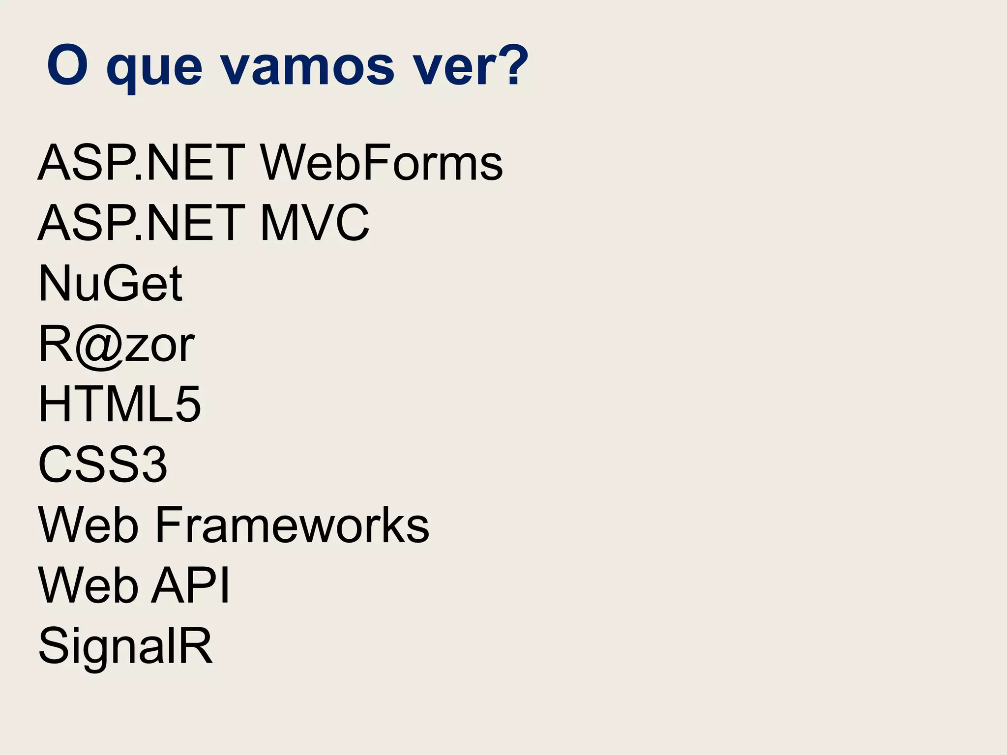 O que vamos ver?
ASP.NET WebForms
ASP.NET MVC
NuGet
R@zor
HTML5
CSS3
Web Frameworks
Web API
SignalR
 