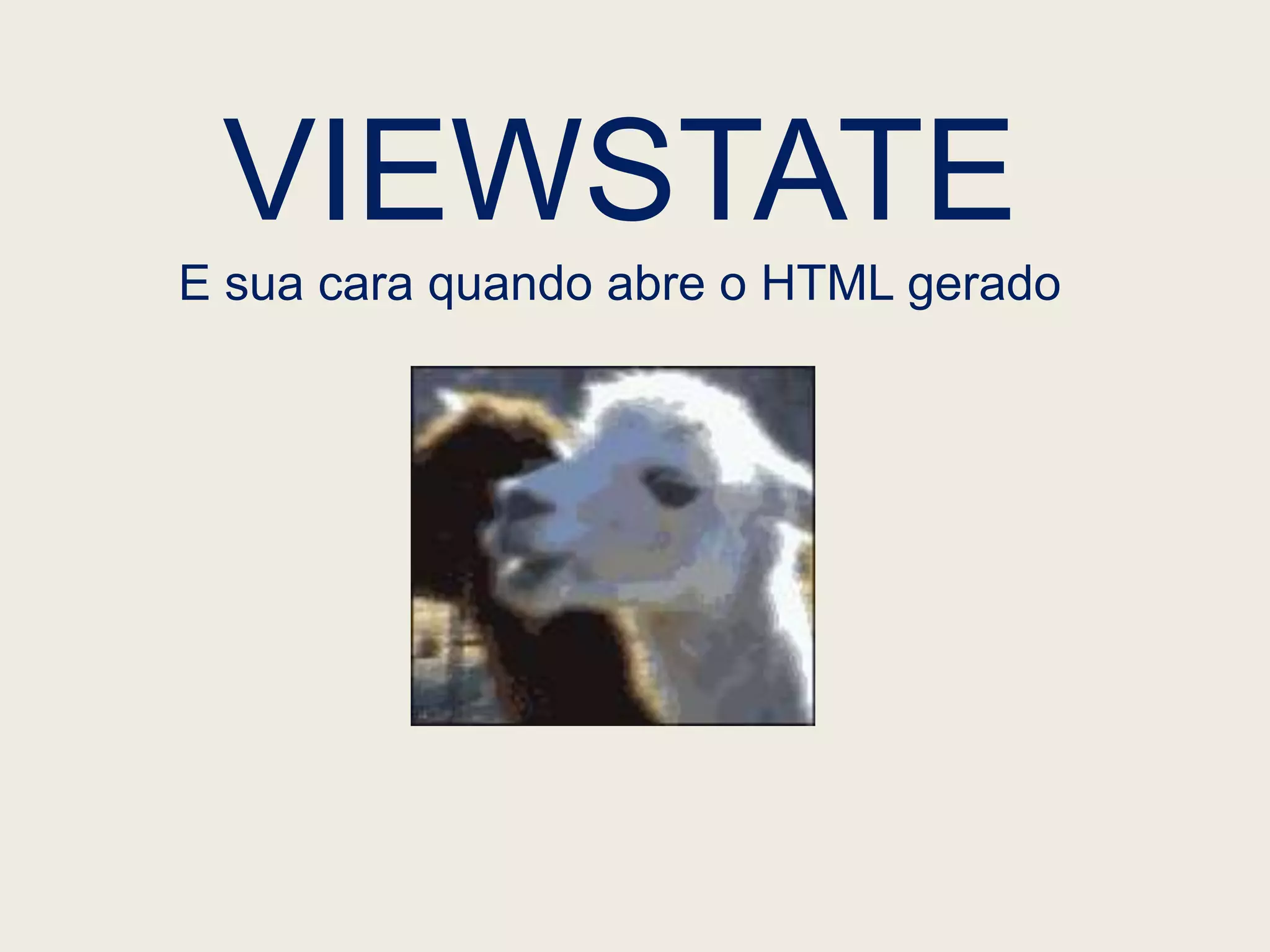 VIEWSTATE
E sua cara quando abre o HTML gerado
 