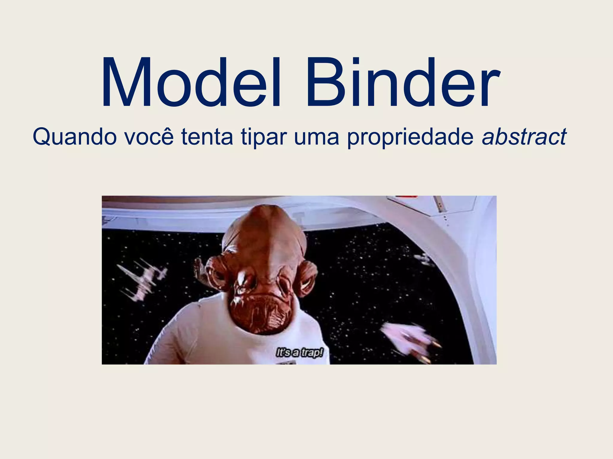 Model Binder
Quando você tenta tipar uma propriedade abstract
 