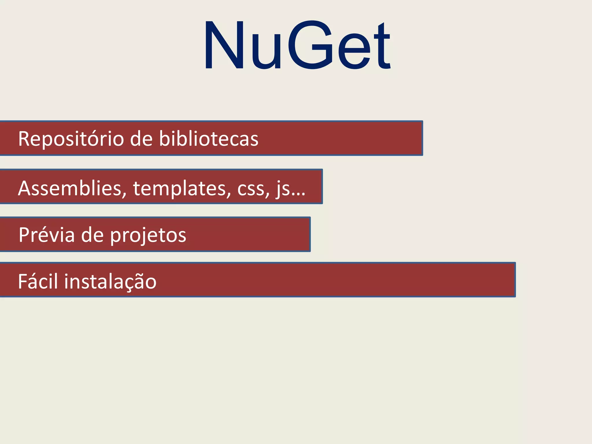 NuGet
Repositório de bibliotecas

Assemblies, templates, css, js…

Prévia de projetos

Fácil instalação
 