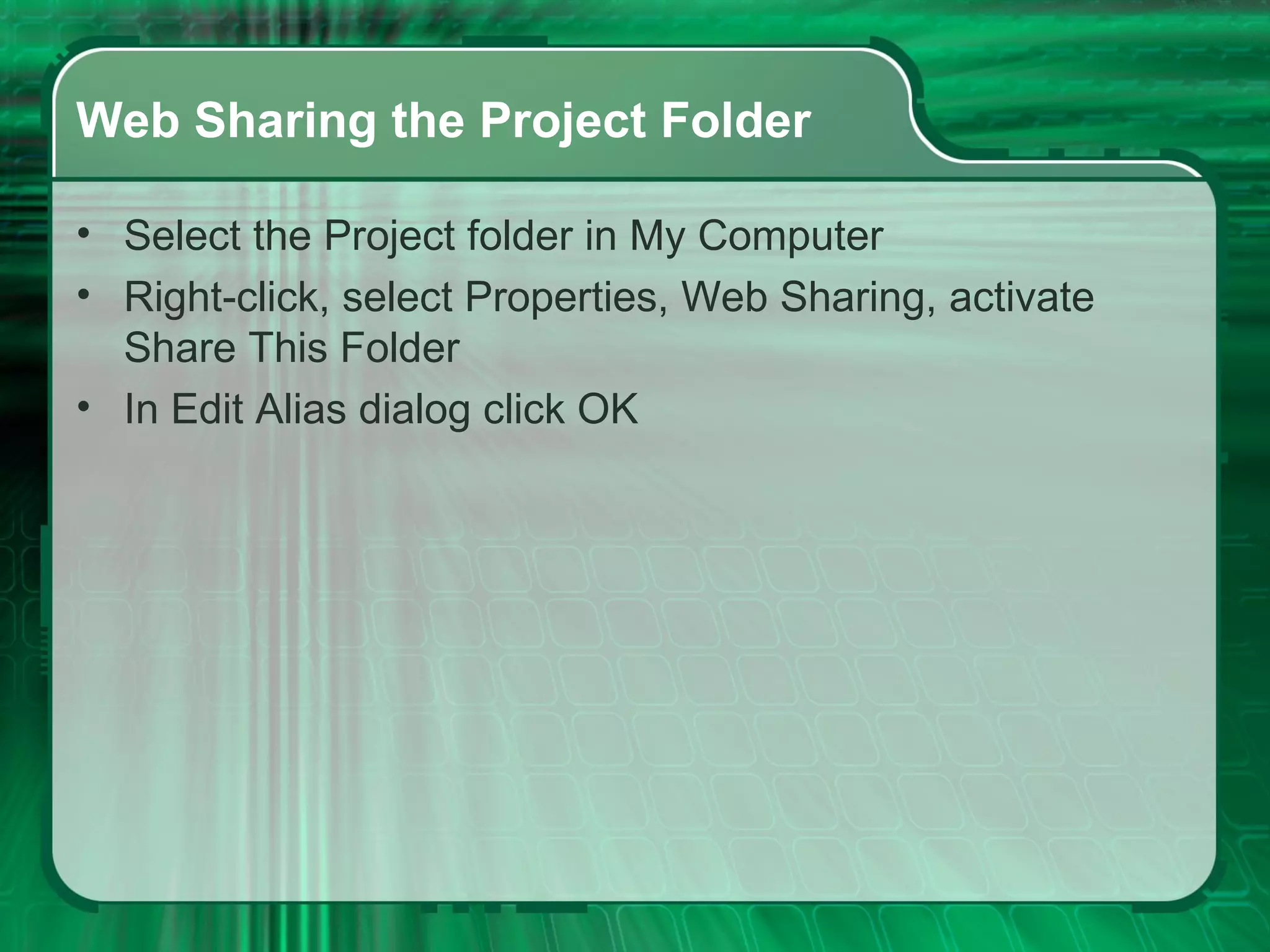 Web Sharing the Project Folder Select the Project folder in My Computer Right-click, select Properties, Web Sharing, activate Share This Folder In Edit Alias dialog click OK 