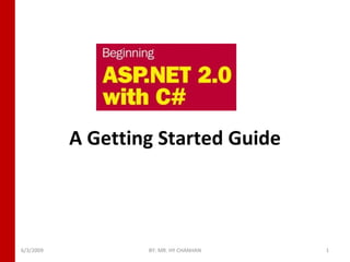 A Getting Started Guide 6/3/2009 BY: MR. HY CHANHAN 