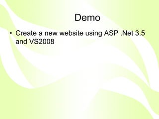 Demo
• Create a new website using ASP .Net 3.5
  and VS2008
 