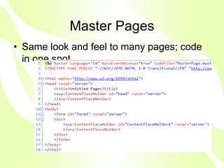Master Pages
• Same look and feel to many pages; code
  in one spot.
 