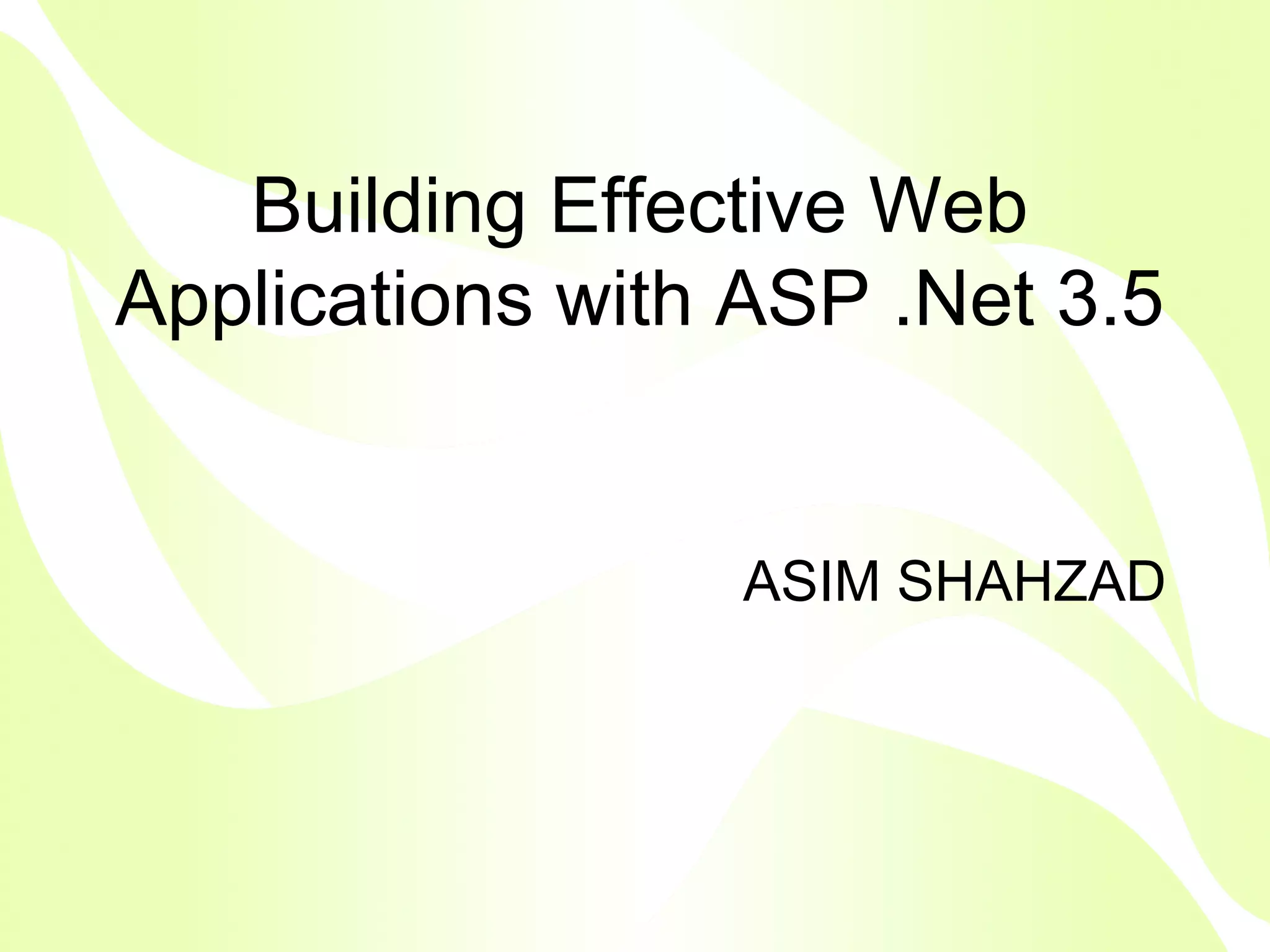 Building Effective Web
Applications with ASP .Net 3.5


                 ASIM SHAHZAD
 