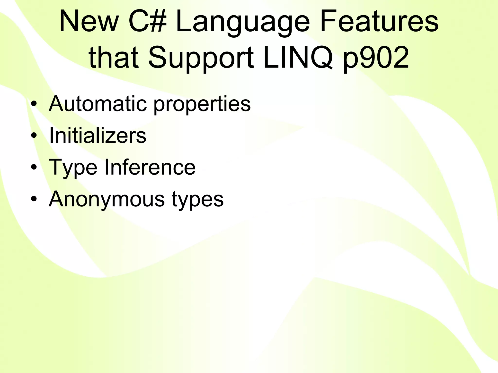 New C# Language Features
     that Support LINQ p902
•   Automatic properties
•   Initializers
•   Type Inference
•   Anonymous types
 