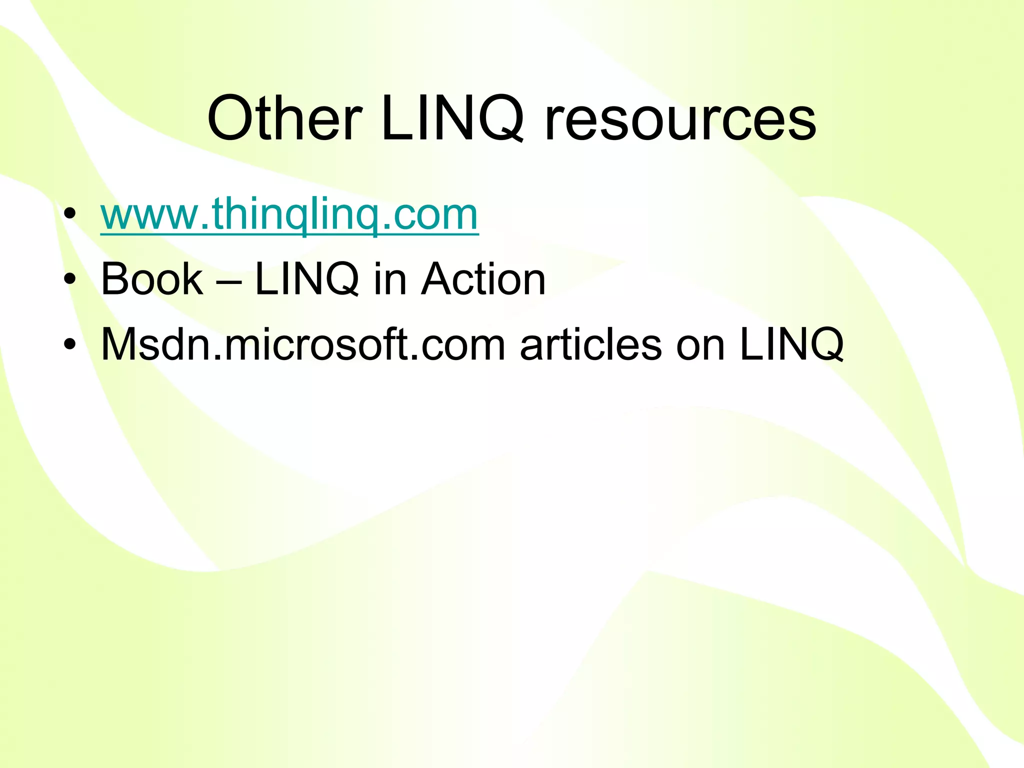 Other LINQ resources
• www.thinqlinq.com
• Book – LINQ in Action
• Msdn.microsoft.com articles on LINQ
 