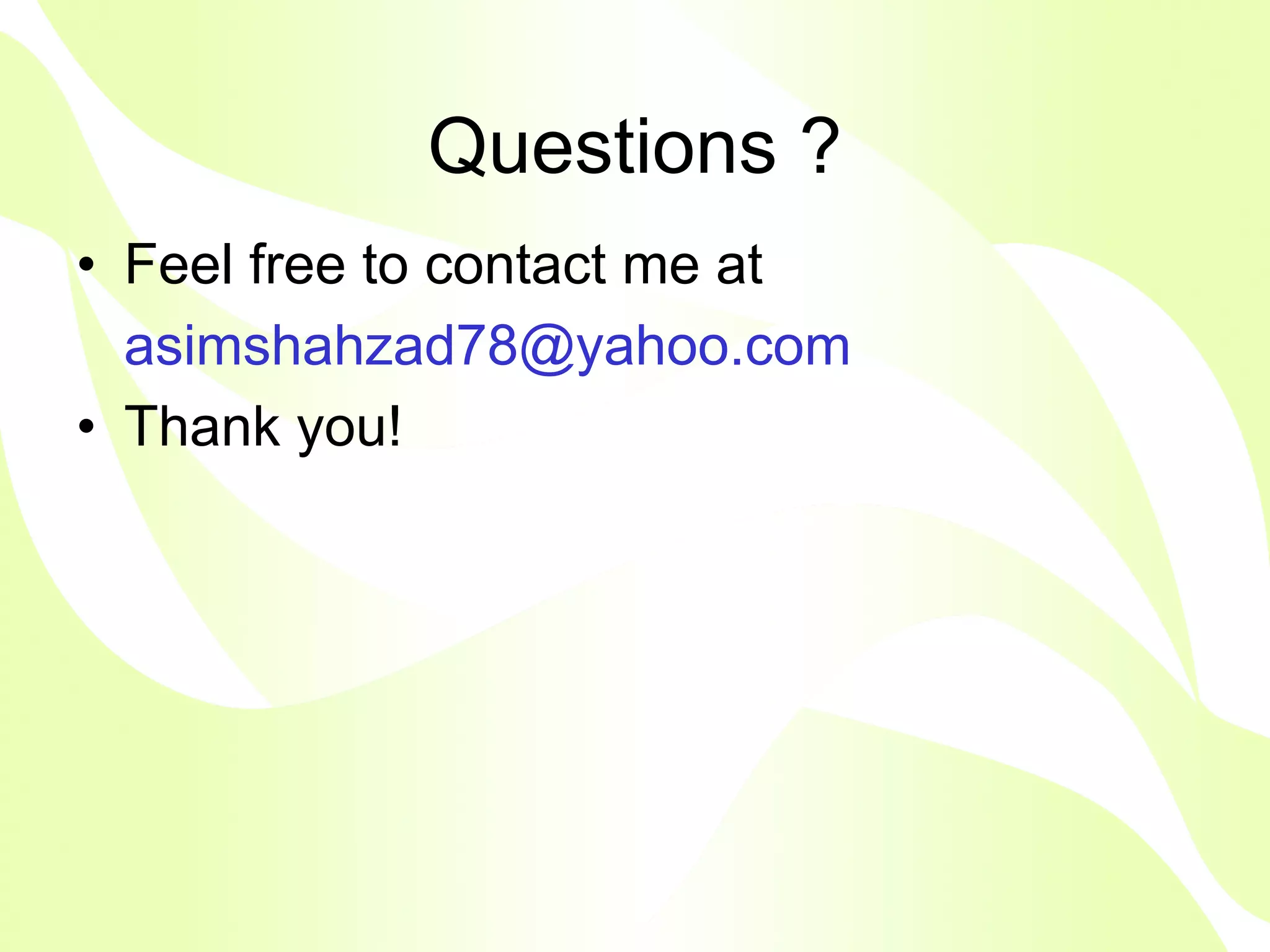Questions ?
• Feel free to contact me at
  asimshahzad78@yahoo.com
• Thank you!
 