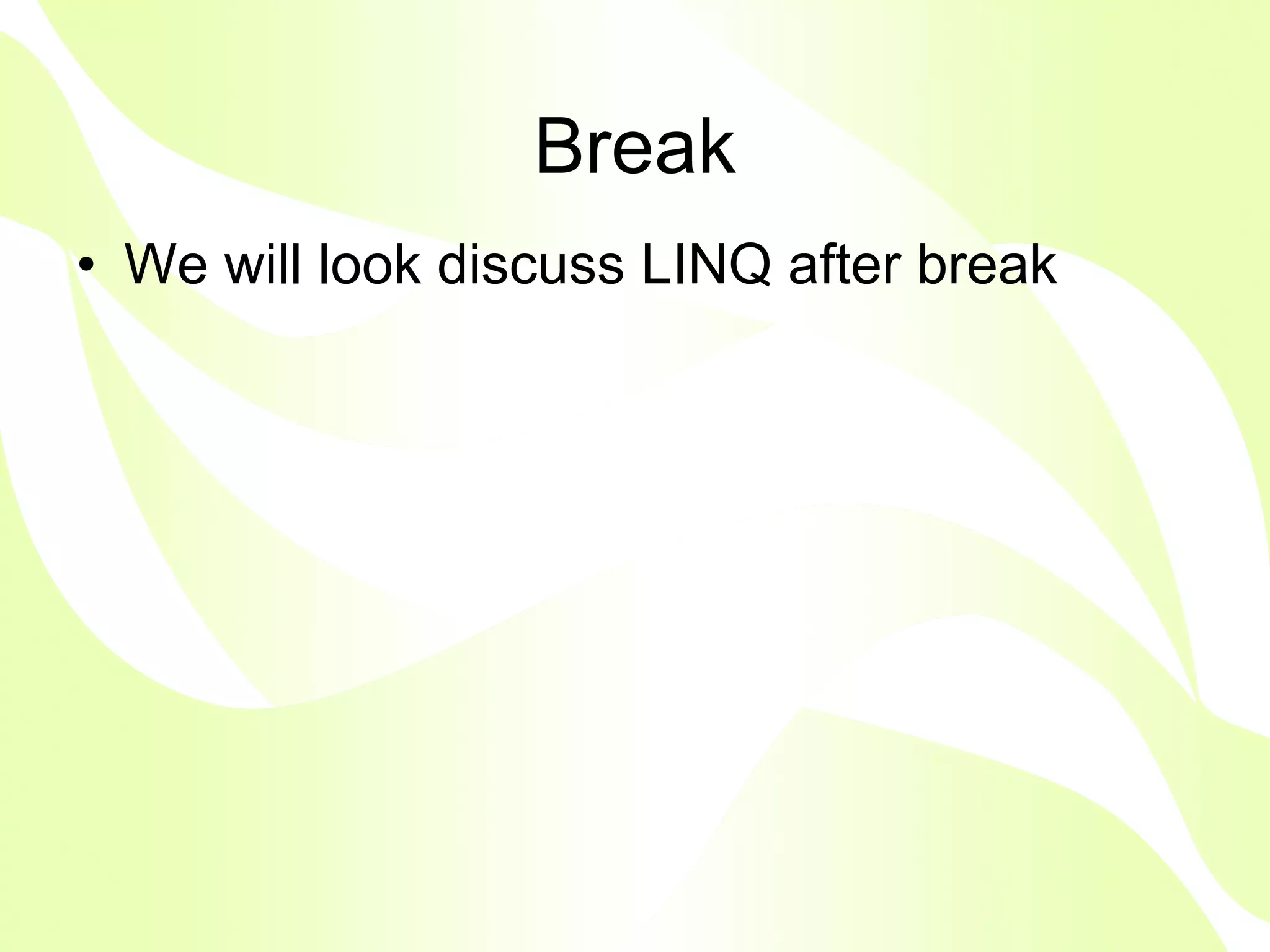 Break
• We will look discuss LINQ after break
 