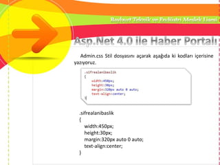 Admin.css Stil dosyasını açarak aşağıda ki kodları içerisine
yazıyoruz.
.sifrealanibaslik
{
width:450px;
height:30px;
margin:320px auto 0 auto;
text-align:center;
}
 