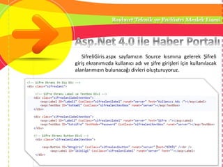SifreliGiris.aspx sayfamızın Source kısmına gelerek Şifreli
giriş ekranımızda kullanıcı adı ve şifre girişleri için kullanılacak
alanlarımızın bulunacağı divleri oluşturuyoruz.
 
