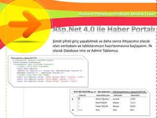 Şimdi şifreli giriş yapabilmek ve daha sonra ihtiyacımız olacak
olan veritabanı ve tablolarımızın hazırlanmasına başlayalım. İlk
olarak Database imiz ve Admin Tablomuz.
 